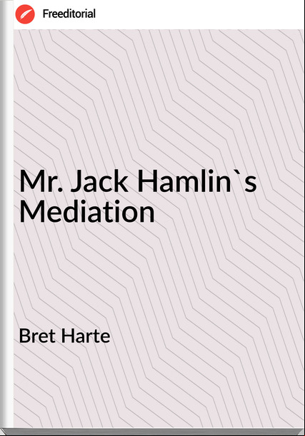 Bret Harte - Mr. Jack Hamlin's Mediation