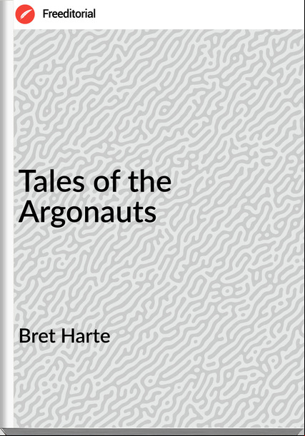Bret Harte - Tales of the Argonauts
