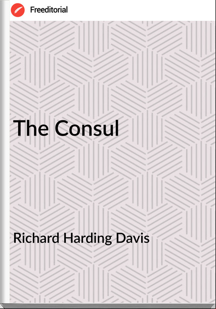 Richard Harding Davis - The Consul