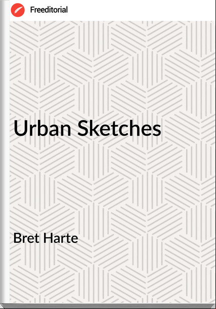 Bret Harte - Urban Sketches