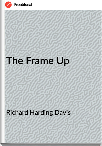 Richard Harding Davis - The Frame Up