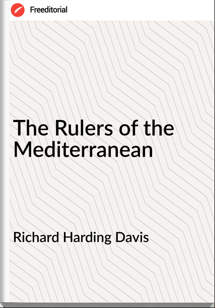 Richard Harding Davis - The Rulers of the Mediterranean