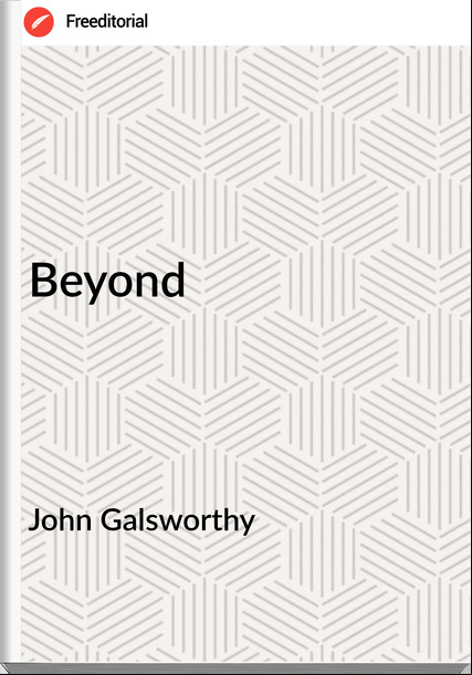 John Galsworthy - Beyond