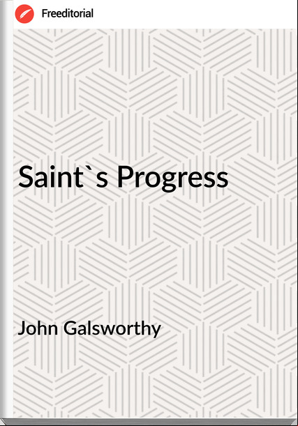 John Galsworthy - Saint's Progress