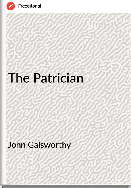 John Galsworthy - The Patrician