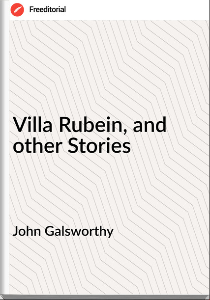 John Galsworthy - Villa Rubein, and other Stories