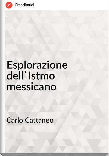 Carlo Cattaneo Esplorazione dell'Istmo messicano