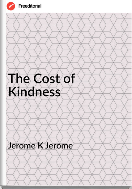Jerome K Jerome The Cost of Kindness