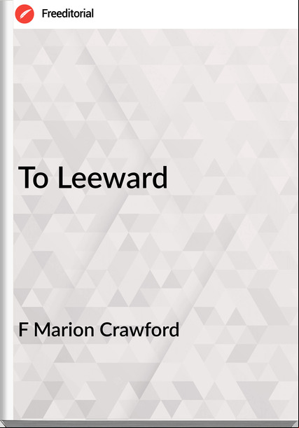 F Marion Crawford To Leeward