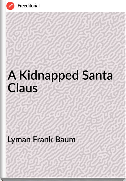 Lyman Frank Baum - A Kidnapped Santa Claus