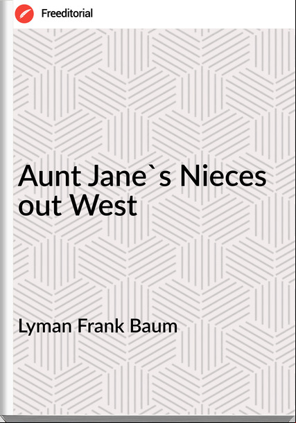 Lyman Frank Baum - Aunt Jane's Nieces out West
