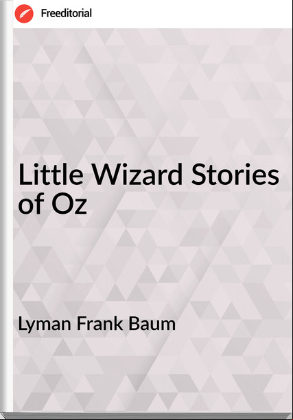 Lyman Frank Baum - Little Wizard Stories of Oz