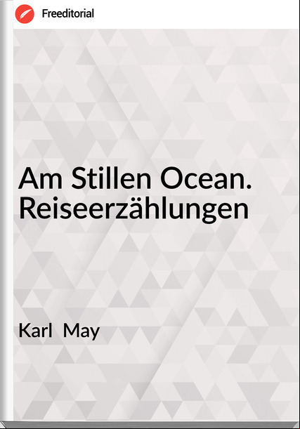 Karl  May - Am Stillen Ocean. Reiseerzählungen