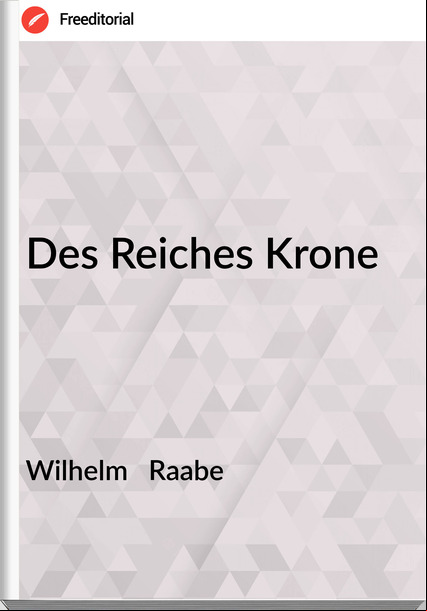 Wilhelm   Raabe - Des Reiches Krone