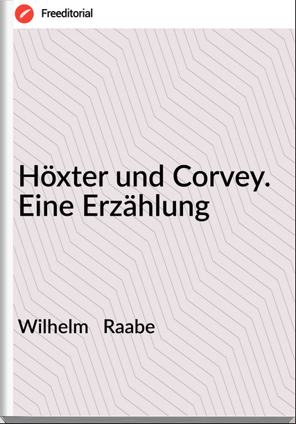 Wilhelm Raabe Höxter und Corvey. Eine Erzählung
