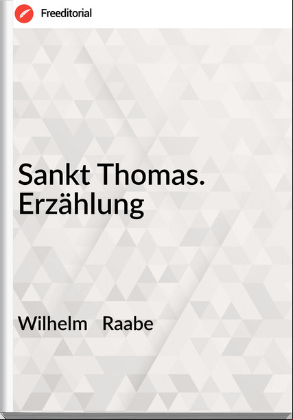 Wilhelm Raabe Sankt Thomas. Erzählung