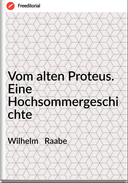 Wilhelm Raabe Vom alten Proteus. Eine Hochsommergeschichte