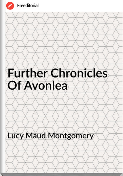 Lucy Maud Montgomery - Further Chronicles Of Avonlea
