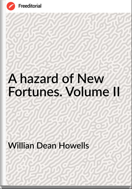 Willian Dean Howells - A hazard of New Fortunes. Volume II