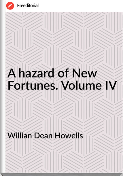 Willian Dean Howells - A hazard of New Fortunes. Volume IV