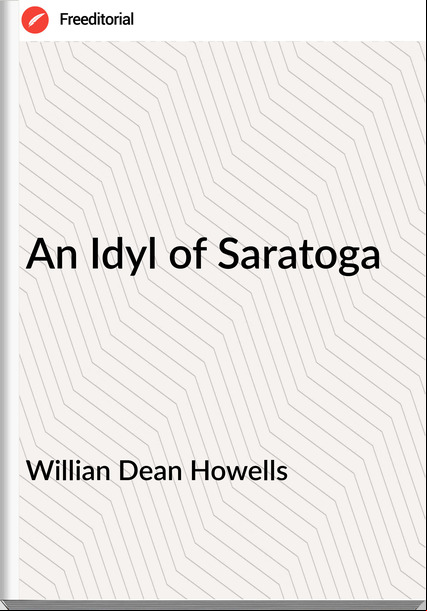 Willian Dean Howells - An Idyl of Saratoga