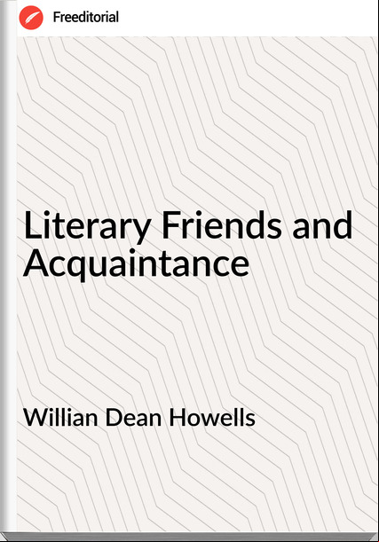 Willian Dean Howells - Literary Friends and Acquaintance