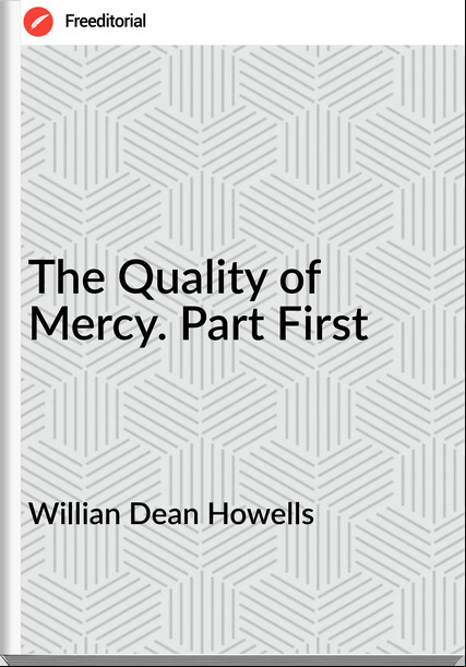 Willian Dean Howells - The Quality of Mercy. Part First