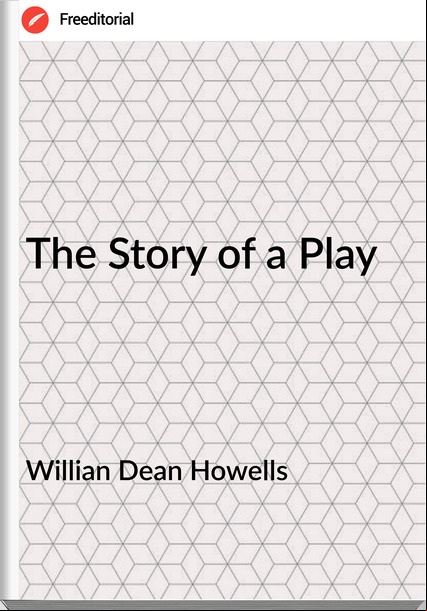 Willian Dean Howells - The Story of a Play