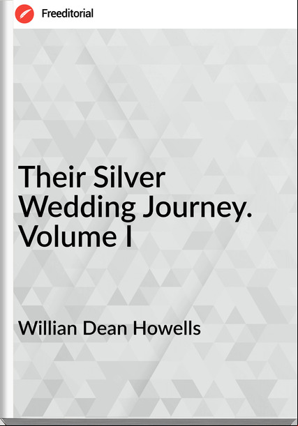 Willian Dean Howells - Their Silver Wedding Journey. Volume I