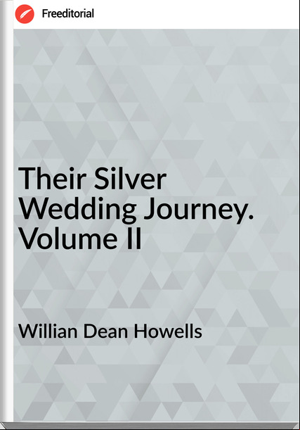 Willian Dean Howells - Their Silver Wedding Journey. Volume II