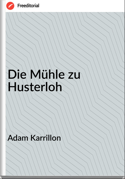 Adam Karrillon - Die Mühle zu Husterloh
