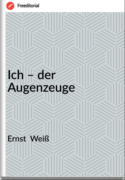 Ernst Weiß Ich – der Augenzeuge