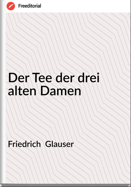 Friedrich  Gla - Der Tee der drei alten Damen