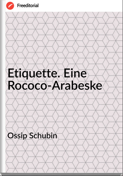 Ossip Schubin Etiquette. Eine Rococo-Arabeske
