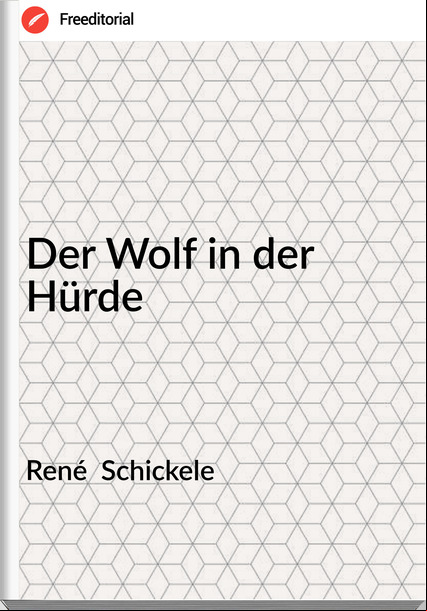 René Schickele Der Wolf in der Hürde