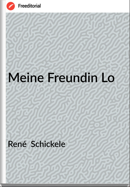 René  Schickele - Meine Freundin Lo