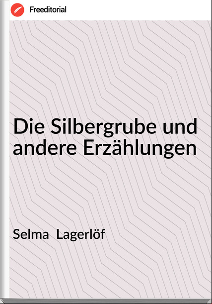 Selma Lagerlöf Die Silbergrube und andere Erzählungen