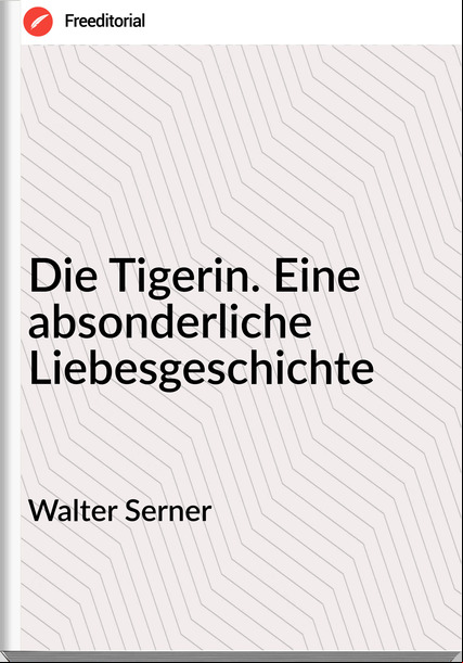 Walter Serner - Die Tigerin. Eine absonderliche Liebesgeschichte