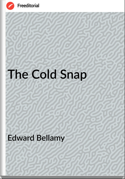 Edward Bellamy The Cold Snap