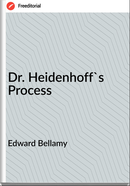 Edward Bellamy Dr. Heidenhoff's Process