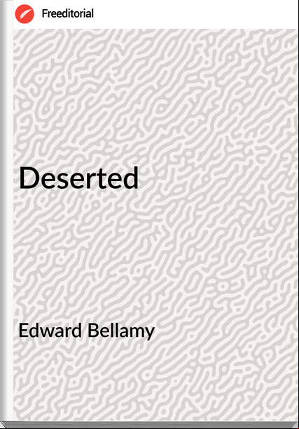 Edward Bellamy Deserted