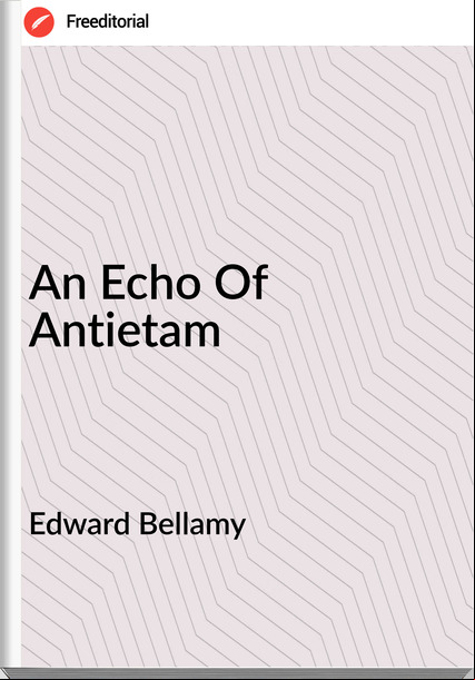 Edward Bellamy An Echo Of Antietam