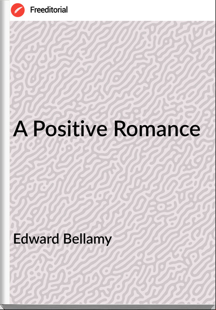 Edward Bellamy A Positive Romance