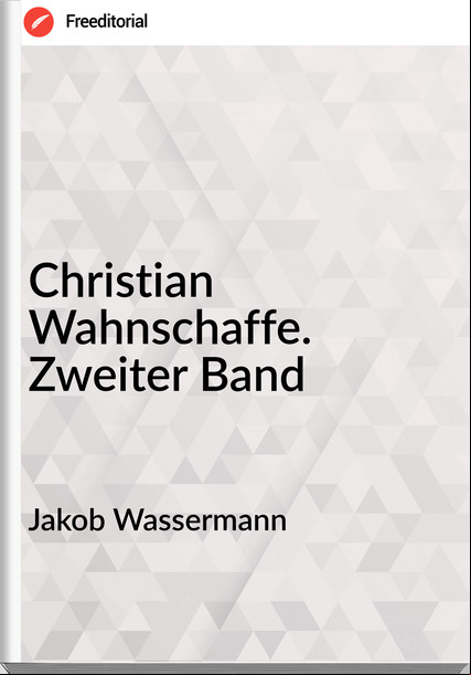 Jakob Wassermann - Christian Wahnschaffe. Zweiter Band