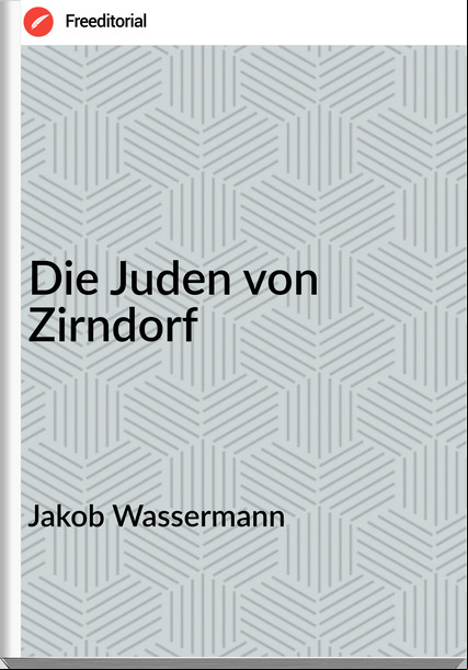 Jakob Wassermann - Die Juden von Zirndorf