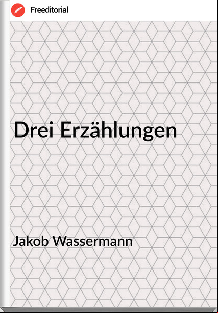 Jakob Wassermann - Drei Erzählungen