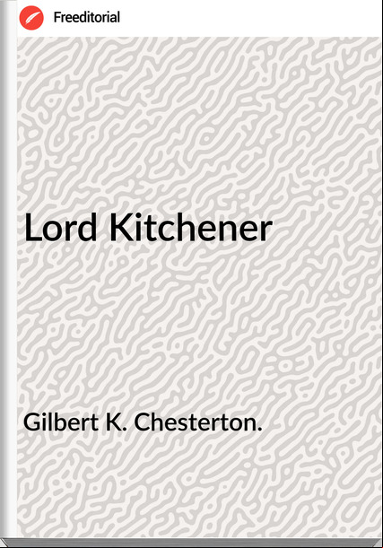 Gilbert K. Chesterton. - Lord Kitchener