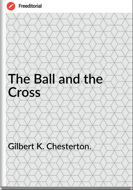 Gilbert K. Chesterton. The Ball and the Cross 