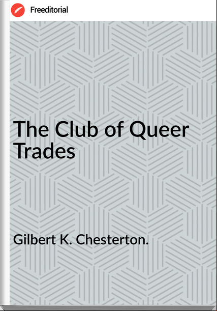 Gilbert K. Chesterton. The Club of Queer Trades 