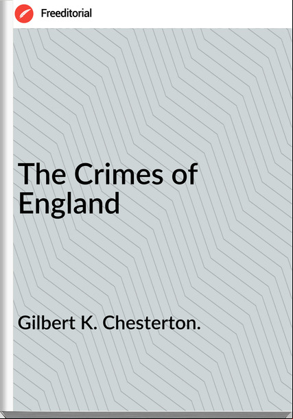 Gilbert K. Chesterton.   The Crimes of England